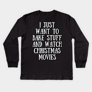 I Just Want To Bake Stuff and Watch Christmas Movies Kids Long Sleeve T-Shirt